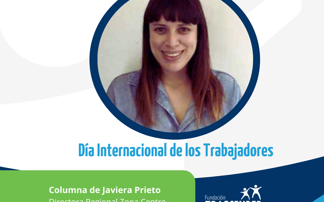 Día del Trabajador: Columna de Javiera Prieto, directora Nacional Zona Centro de Fundación Trascender